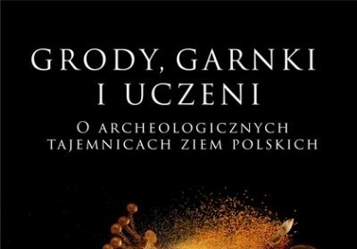 grody garnki i uczeni o archeologicznych tajemnicach ziem polskich